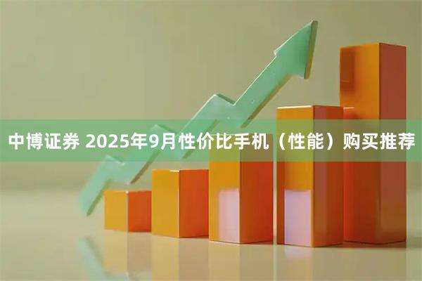 中博证券 2025年9月性价比手机（性能）购买推荐
